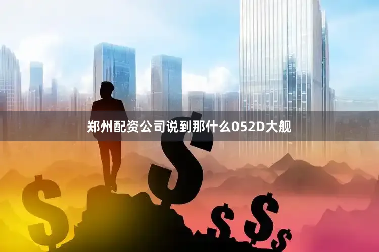 郑州配资公司说到那什么052D大舰