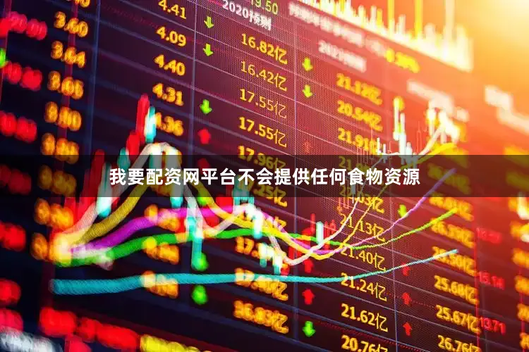 我要配资网平台不会提供任何食物资源