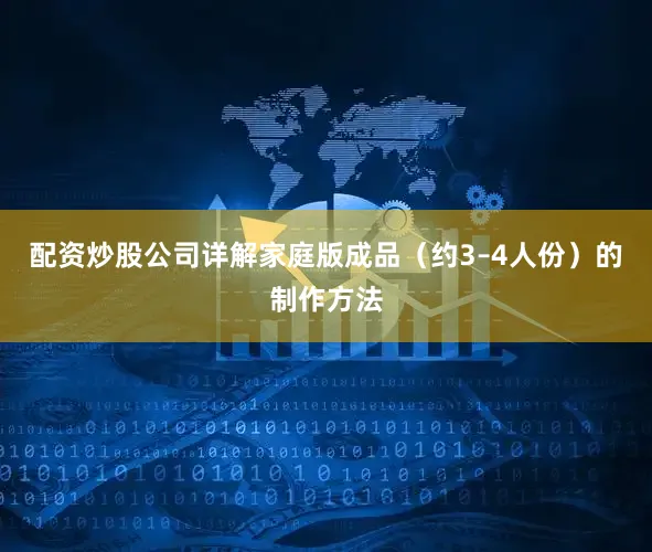 配资炒股公司详解家庭版成品（约3–4人份）的制作方法